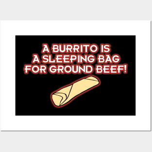 A Burrito is a Sleeping Bag for Ground Beef! Posters and Art